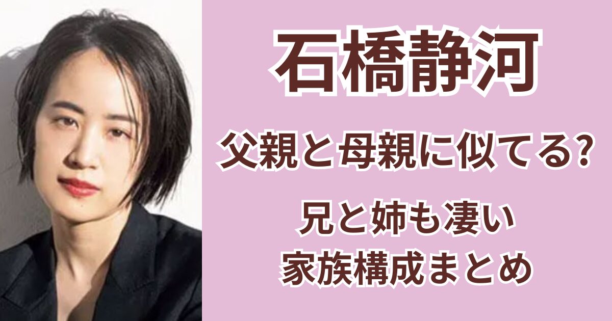 石橋静河は父親と母親に似てる？